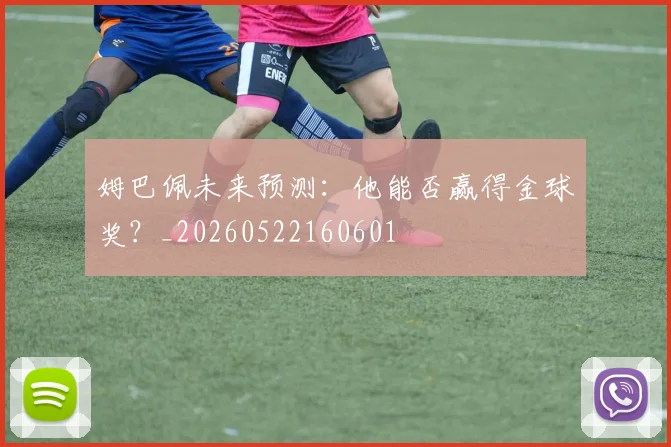 姆巴佩未来预测：他能否赢得金球奖？_20260522160601