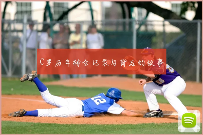 C罗历年转会记录与背后的故事