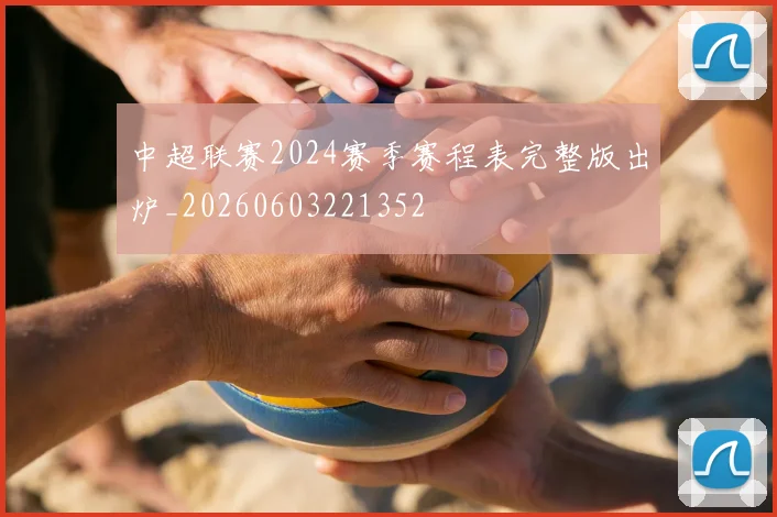 中超联赛2024赛季赛程表完整版出炉_20260603221352